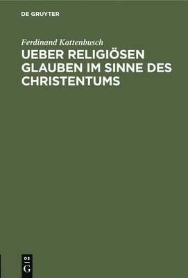 bokomslag Ueber Religisen Glauben Im Sinne Des Christentums