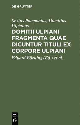Sextus Pomponius, Domitius Ulpianus, Eduard Böcking, Johann Caspar Bluntschli - Domitii Ulpiani Fragmenta Quae Dicuntur Tituli Ex Corpore Ulpiani, Inbunden