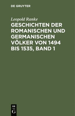 bokomslag Geschichten Der Romanischen Und Germanischen Vlker Von 1494 Bis 1535, Band 1