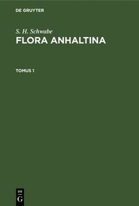 bokomslag S. H. Schwabe: Flora Anhaltina. Tomus 1