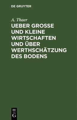 Ueber Groe Und Kleine Wirtschaften Und ber Werthschtzung Des Bodens 1