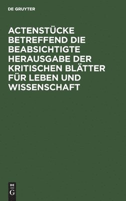 Degruyter - Actenstücke Betreffend Die Beabsichtigte Herausgabe Der Kritischen Blätter Für Leben Und Wissenschaft, Inbunden