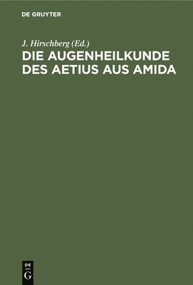 Die Augenheilkunde Des Aetius Aus Amida