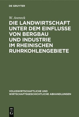 bokomslag Die Landwirtschaft Unter Dem Einflusse Von Bergbau Und Industrie Im Rheinischen Ruhrkohlengebiete