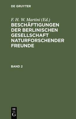 Beschftigungen Der Berlinischen Gesellschaft Naturforschender Freunde. Band 2 1