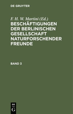 Beschftigungen Der Berlinischen Gesellschaft Naturforschender Freunde. Band 3 1
