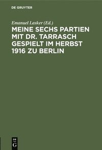 bokomslag Meine Sechs Partien Mit Dr. Tarrasch Gespielt Im Herbst 1916 Zu Berlin