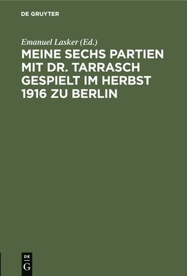 Emanuel Lasker - Meine Sechs Partien Mit Dr. Tarrasch Gespielt Im Herbst 1916 Zu Berlin, Inbunden