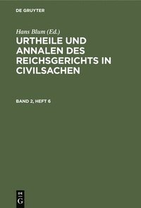 bokomslag Urtheile Und Annalen Des Reichsgerichts in Civilsachen. Band 2, Heft 6