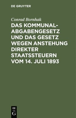 Conrad Bornhak - Das Kommunalabgabengesetz Und Das Gesetz Wegen Anstehung Direkter Staatssteuern Vom 14. Juli 1893, Inbunden