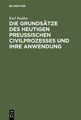 bokomslag Die Grundstze Des Heutigen Preuischen Civilprozesses Und Ihre Anwendung