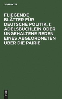 bokomslag Fliegende Blätter Für Deutsche Politik, I: Adelsbüchlein Oder Ungehaltene Reden Eines Abgeordneten Über Die Pairie