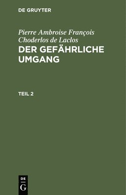 Pierre Ambroise François Choderlos de Laclos: Der Gefährliche Umgang. Teil 2
