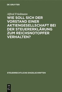 bokomslag Wie Soll Sich Der Vorstand Einer Aktiengesellschaft Bei Der Steuererklrung Zum Reichsnotopfer Verhalten?