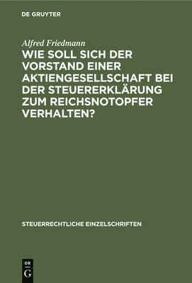 Alfred Friedmann - Wie Soll Sich Der Vorstand Einer Aktiengesellschaft Bei Der Steuererklärung Zum Reichsnotopfer Verhalten?, Inbunden
