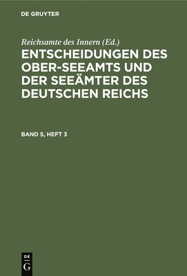 Entscheidungen Des Ober-Seeamts Und Der Seemter Des Deutschen Reichs. Band 5, Heft 3 1