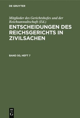 Entscheidungen Des Reichsgerichts in Zivilsachen. Band 50, Heft 7 1