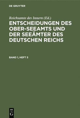 Entscheidungen Des Ober-Seeamts Und Der Seemter Des Deutschen Reichs. Band 1, Heft 5 1
