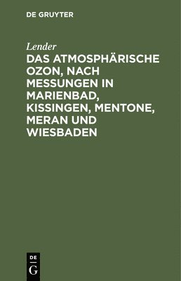 Das Atmosphrische Ozon, Nach Messungen in Marienbad, Kissingen, Mentone, Meran Und Wiesbaden 1