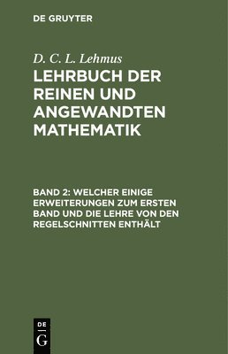 D C L Lehmus - Welcher Einige Erweiterungen Zum Ersten Band Und Die Lehre Von Den Regelschnitten Enthält, Inbunden