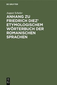 bokomslag Anhang Zu Friedrich Diez' Etymologischem Wörterbuch Der Romanischen Sprachen
