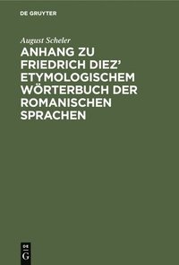 bokomslag Anhang Zu Friedrich Diez' Etymologischem Wrterbuch Der Romanischen Sprachen