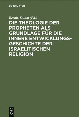 bokomslag Die Theologie Der Propheten ALS Grundlage Fr Die Innere Entwicklungsgeschichte Der Israelitischen Religion