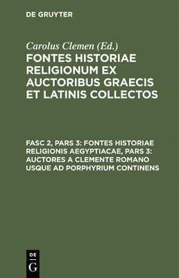 Fontes Historiae Religionis Aegyptiacae, Pars 3: Auctores a Clemente Romano Usque AD Porphyrium Continens 1