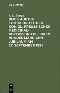 bokomslag Blick Auf Die Fortschritte Der Knigl. Preussischen Medicinal-Verfassung Bei Ihrem Hundertjhrigen Jubilum Am 27. September 1825