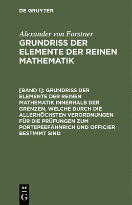 bokomslag Grundriss Der Elemente Der Reinen Mathematik Innerhalb Der Grenzen, Welche Durch Die Allerhchsten Verordnungen Fr Die Prfungen Zum Portepeefhnrich Und Officier Bestimmt Sind