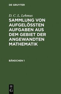 bokomslag D. C. L. Lehmus: Sammlung Von Aufgelößten Aufgaben Aus Dem Gebiet Der Angewandten Mathematik. Bändchen 1