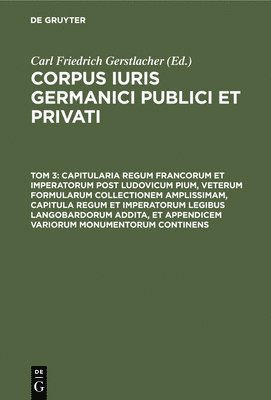 Carl Friedrich Gerstlacher - Capitularia Regum Francorum Et Imperatorum Post Ludovicum Pium, Veterum Formularum Collectionem Amplissimam, Capitula Regum Et Imperatorum Legibus Langobardorum Addita, Et Appendicem Variorum Monumentorum Continens, Inbunden