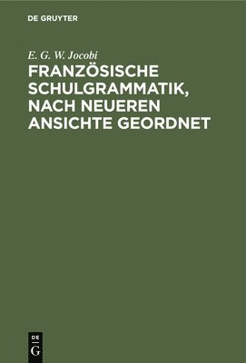 Franzsische Schulgrammatik, Nach Neueren Ansichte Geordnet 1