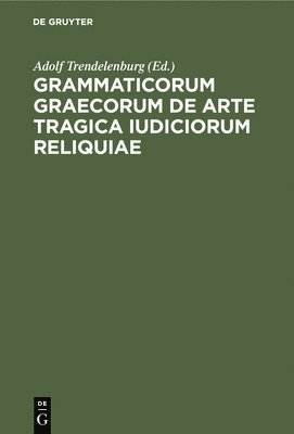 Grammaticorum Graecorum de Arte Tragica Iudiciorum Reliquiae 1
