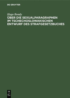 Hugo Bondy - Über Die Sexualparagraphen Im Tschechoslowakischen Entwurf Des Strafgesetzbuches, Inbunden