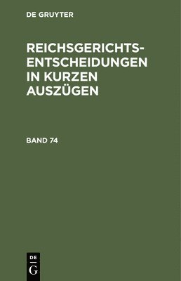 Reichsgerichts-Entscheidungen in Kurzen Auszgen / Strafsachen. Band 74 1