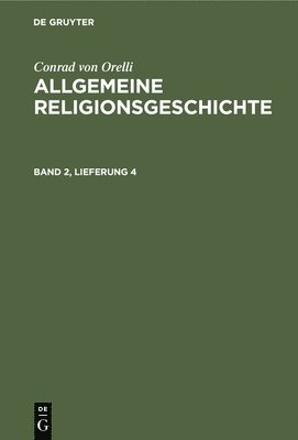 Conrad Von Orelli: Allgemeine Religionsgeschichte. Band 2, Lieferung 4 1