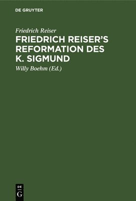 Friedrich Reiser, Willy Boehm - Friedrich Reiser's Reformation Des K. Sigmund, Inbunden