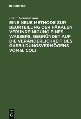bokomslag Eine Neue Methode Zur Beurteilung Der Fäkalen Verunreinigung Eines Wassers, Gegründet Auf Die Veränderlichkeit Des Gasbildungsvermögens Von B. Coli