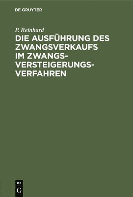 P Reinhard - Die Ausführung Des Zwangsverkaufs Im Zwangsversteigerungsverfahren, Inbunden