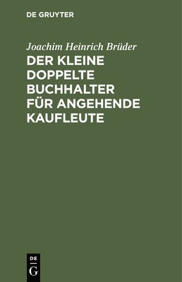 Joachim Heinrich Brüder - Der Kleine Doppelte Buchhalter Für Angehende Kaufleute, Inbunden