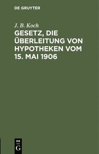 bokomslag Gesetz, Die berleitung Von Hypotheken Vom 15. Mai 1906