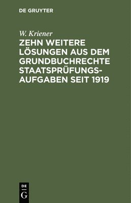 W Kriener - Zehn Weitere Lösungen Aus Dem Grundbuchrechte Staatsprüfungs-Aufgaben Seit 1919, Inbunden