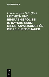 bokomslag Leichen- Und Begrbnispolizei in Bayern Nebst Dienstanweisung Fr Die Leichenschauer