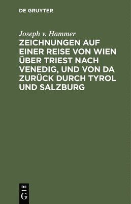 Zeichnungen Auf Einer Reise Von Wien ber Triest Nach Venedig, Und Von Da Zurck Durch Tyrol Und Salzburg 1