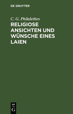 C G Philalethes, C. G. Philalethes - Religiose Ansichten Und Wünsche Eines Laien, Inbunden