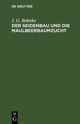 J G Behnke, J. G. Behnke - Der Seidenbau Und Die Maulbeerbaumzucht, Inbunden