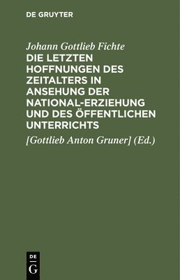 Johann Gottlieb Fichte, Gruner], [Gottlieb Anton Gruner] - Letzten Hoffnungen Des Zeitalters in Ansehung Der National-Erziehung Und Des Öffentlichen Unterrichts, Inbunden