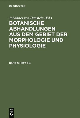 Johannes Von Hanstein - Botanische Abhandlungen Aus Dem Gebiet Der Morphologie Und Physiologie. Band 1, Heft 1-4, Inbunden