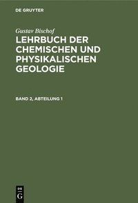 bokomslag Gustav Bischof: Lehrbuch Der Chemischen Und Physikalischen Geologie. Band 2, Abteilung 1